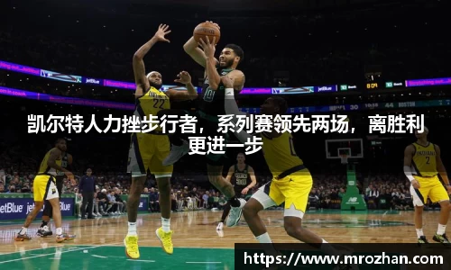 凯尔特人力挫步行者，系列赛领先两场，离胜利更进一步