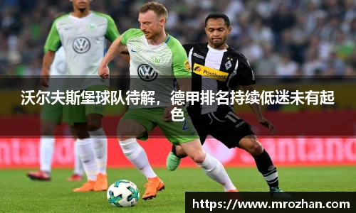 沃尔夫斯堡球队待解，德甲排名持续低迷未有起色