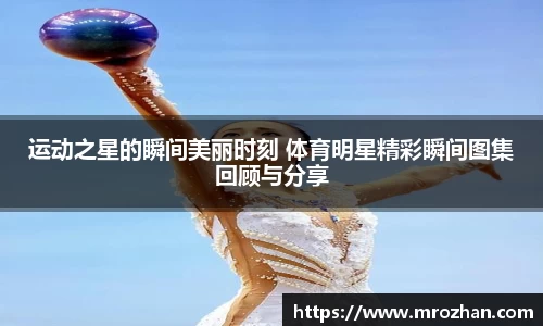 运动之星的瞬间美丽时刻 体育明星精彩瞬间图集回顾与分享