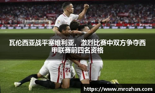 瓦伦西亚战平塞维利亚，激烈比赛中双方争夺西甲联赛前四名资格