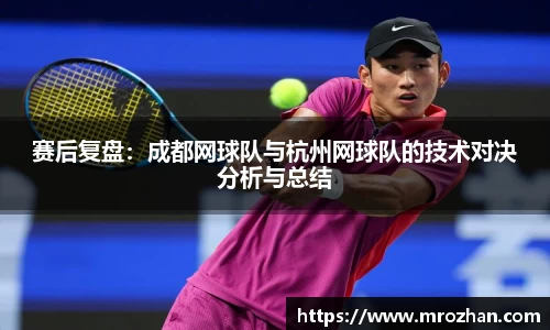 赛后复盘：成都网球队与杭州网球队的技术对决分析与总结