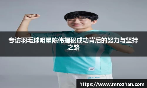 专访羽毛球明星陈伟揭秘成功背后的努力与坚持之路