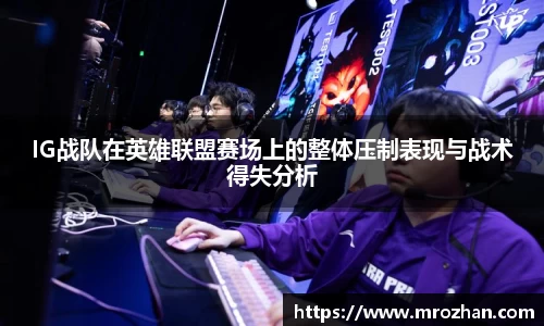 IG战队在英雄联盟赛场上的整体压制表现与战术得失分析