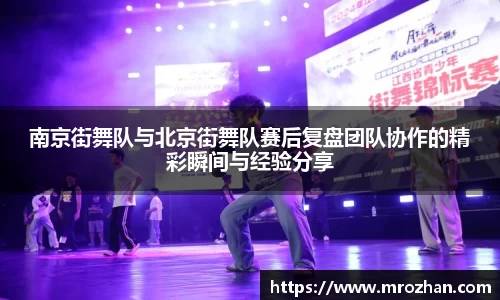 南京街舞队与北京街舞队赛后复盘团队协作的精彩瞬间与经验分享
