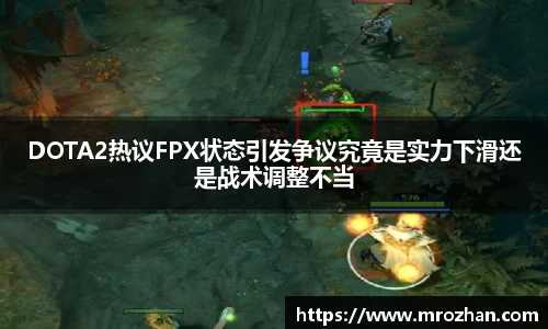 DOTA2热议FPX状态引发争议究竟是实力下滑还是战术调整不当