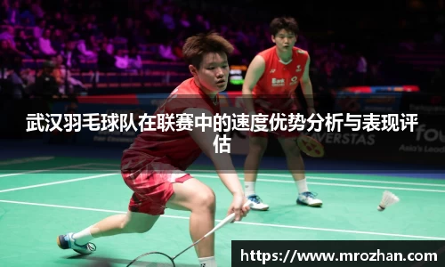 武汉羽毛球队在联赛中的速度优势分析与表现评估