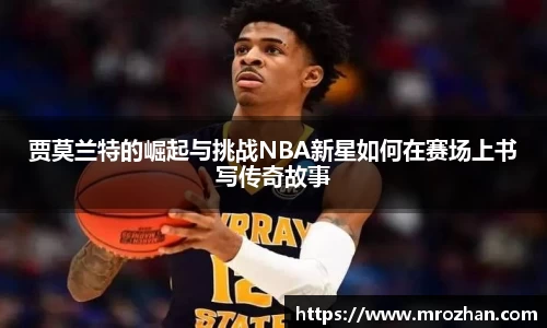 贾莫兰特的崛起与挑战NBA新星如何在赛场上书写传奇故事